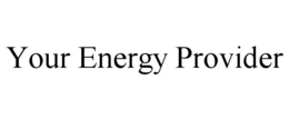 YOUR ENERGY PROVIDER trademark