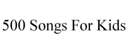 500 SONGS FOR KIDS trademark