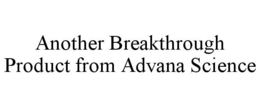 ANOTHER BREAKTHROUGH PRODUCT FROM ADVANA SCIENCE trademark