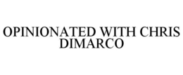 OPINIONATED WITH CHRIS DIMARCO trademark