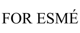 FOR ESMÉ trademark