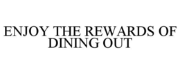 ENJOY THE REWARDS OF DINING OUT trademark
