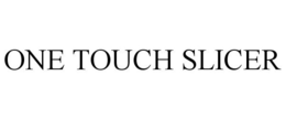 ONE TOUCH SLICER trademark