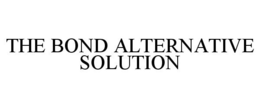 THE BOND ALTERNATIVE SOLUTION trademark