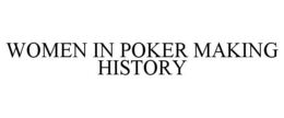 WOMEN IN POKER MAKING HISTORY trademark