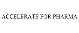 ACCELERATE FOR PHARMA trademark
