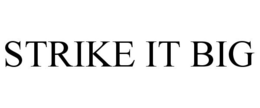 STRIKE IT BIG trademark