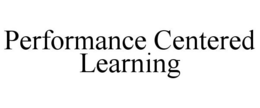 PERFORMANCE CENTERED LEARNING trademark