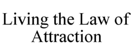 LIVING THE LAW OF ATTRACTION trademark