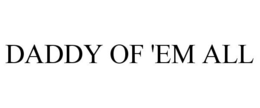 DADDY OF 'EM ALL trademark