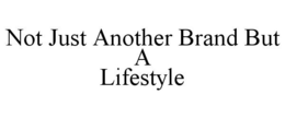 NOT JUST ANOTHER BRAND BUT A LIFESTYLE trademark