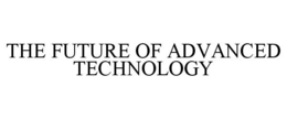 THE FUTURE OF ADVANCED TECHNOLOGY trademark