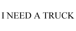 I NEED A TRUCK trademark