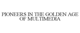 PIONEERS IN THE GOLDEN AGE OF MULTIMEDIA trademark