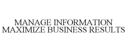 MANAGE INFORMATION MAXIMIZE BUSINESS RESULTS trademark