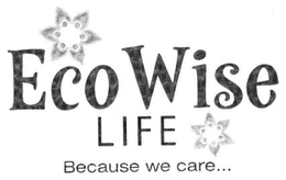 ECOWISE LIFE BECAUSE WE CARE... trademark