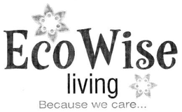 ECOWISE LIVING BECAUSE WE CARE... trademark