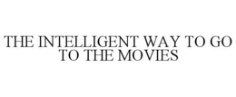 THE INTELLIGENT WAY TO GO TO THE MOVIES trademark