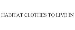 HABITAT CLOTHES TO LIVE IN trademark