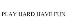 PLAY HARD HAVE FUN trademark