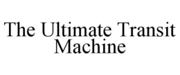 THE ULTIMATE TRANSIT MACHINE trademark