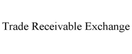 TRADE RECEIVABLE EXCHANGE trademark
