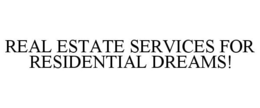 REAL ESTATE SERVICES FOR RESIDENTIAL DREAMS! trademark