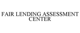 FAIR LENDING ASSESSMENT CENTER trademark