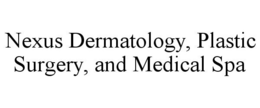 NEXUS DERMATOLOGY, PLASTIC SURGERY, AND MEDICAL SPA trademark