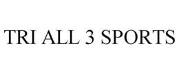 TRI ALL 3 SPORTS trademark