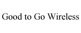 GOOD TO GO WIRELESS trademark