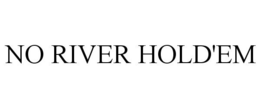 NO RIVER HOLD'EM trademark