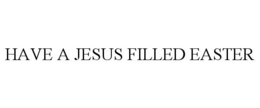 HAVE A JESUS FILLED EASTER trademark