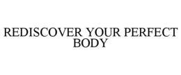 REDISCOVER YOUR PERFECT BODY trademark