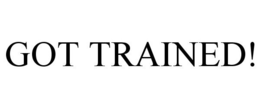 GOT TRAINED! trademark