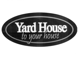 YARD HOUSE TO YOUR HOUSE trademark