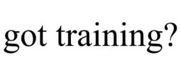GOT TRAINING? trademark