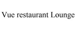 VUE RESTAURANT LOUNGE trademark