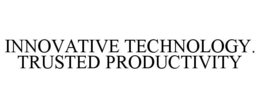 INNOVATIVE TECHNOLOGY. TRUSTED PRODUCTIVITY trademark