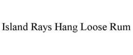 ISLAND RAYS HANG LOOSE RUM trademark