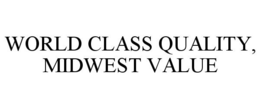 WORLD CLASS QUALITY, MIDWEST VALUE trademark