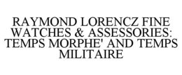 RAYMOND LORENCZ FINE WATCHES & ASSESSORIES: TEMPS MORPHE' AND TEMPS MILITAIRE trademark