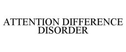 ATTENTION DIFFERENCE DISORDER trademark