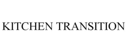 KITCHEN TRANSITION trademark