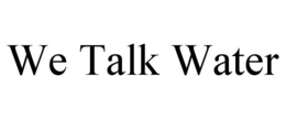 WE TALK WATER trademark