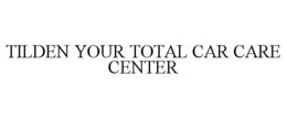 TILDEN YOUR TOTAL CAR CARE CENTER trademark