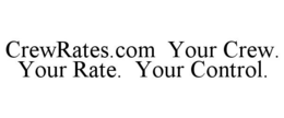 CREWRATES.COM YOUR CREW. YOUR RATE. YOUR CONTROL. trademark