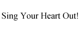 SING YOUR HEART OUT! trademark