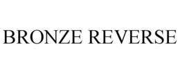BRONZE REVERSE trademark