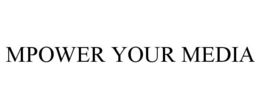 MPOWER YOUR MEDIA trademark